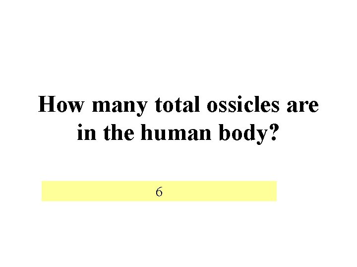 How many total ossicles are in the human body? 6 