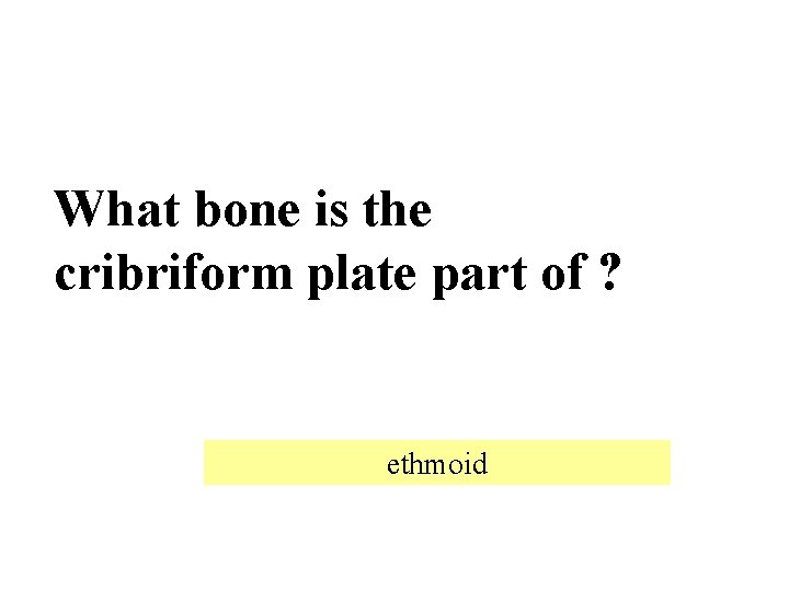What bone is the cribriform plate part of ? ethmoid 