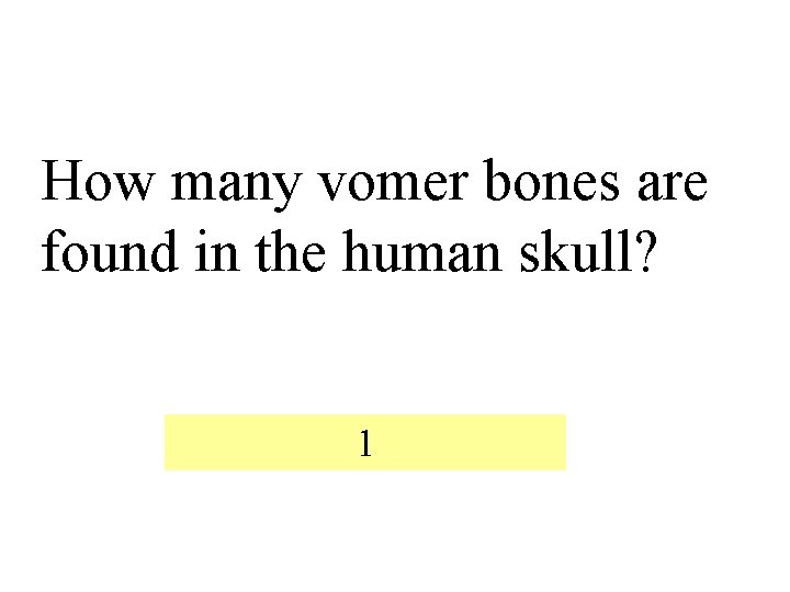 How many vomer bones are found in the human skull? 1 
