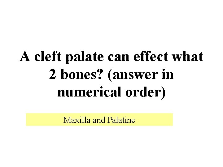 A cleft palate can effect what 2 bones? (answer in numerical order) Maxilla and