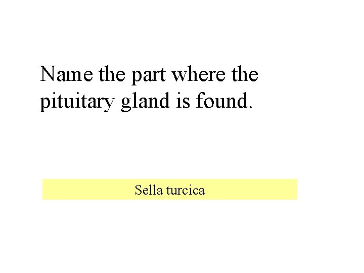 Name the part where the pituitary gland is found. Sella turcica 