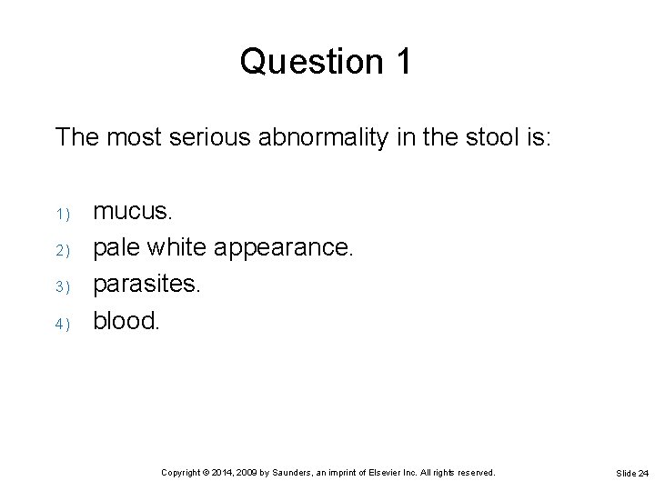 Question 1 The most serious abnormality in the stool is: 1) 2) 3) 4)
