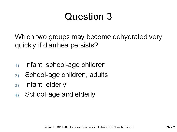 Question 3 Which two groups may become dehydrated very quickly if diarrhea persists? 1)