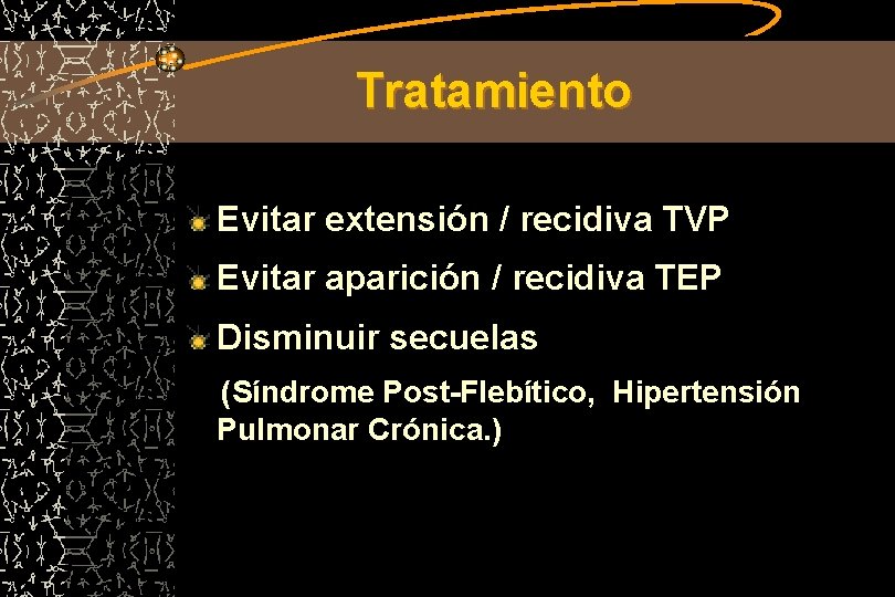Tratamiento Evitar extensión / recidiva TVP Evitar aparición / recidiva TEP Disminuir secuelas (Síndrome
