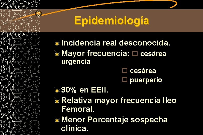 Epidemiología Incidencia real desconocida. Mayor frecuencia: cesárea urgencia cesárea puerperio 90% en EEII. Relativa