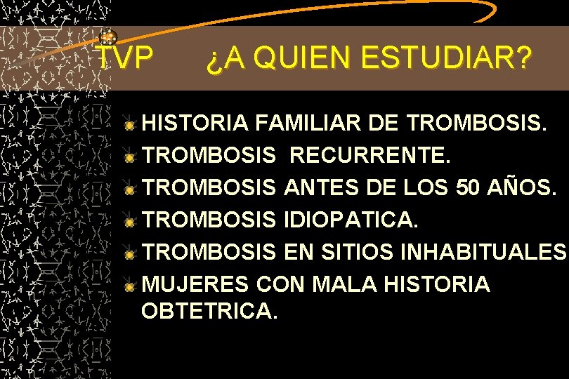 TVP ¿A QUIEN ESTUDIAR? HISTORIA FAMILIAR DE TROMBOSIS RECURRENTE. TROMBOSIS ANTES DE LOS 50