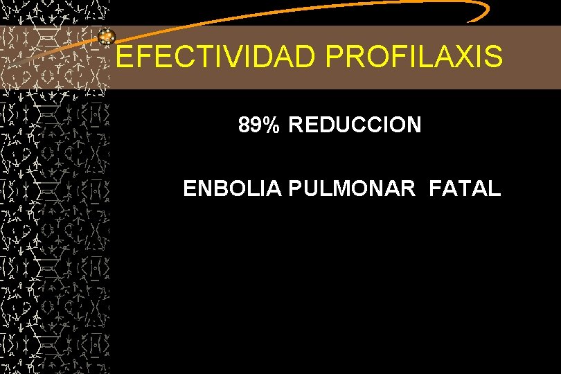 EFECTIVIDAD PROFILAXIS 89% REDUCCION ENBOLIA PULMONAR FATAL 