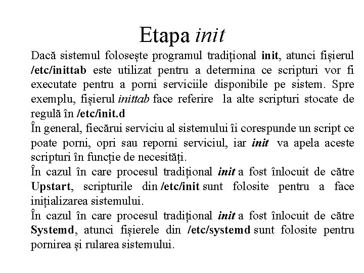 Etapa init Dacă sistemul folosește programul tradițional init, atunci fișierul /etc/inittab este utilizat pentru