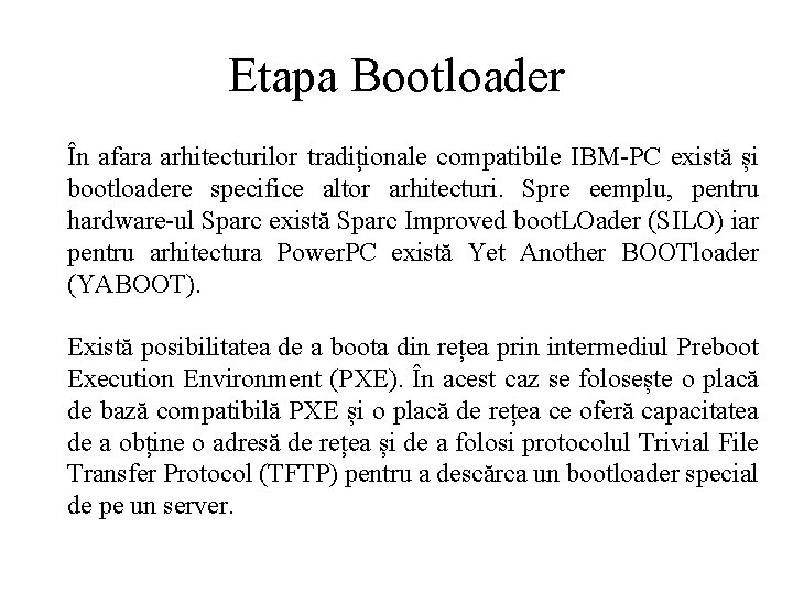 Etapa Bootloader În afara arhitecturilor tradiționale compatibile IBM-PC există și bootloadere specifice altor arhitecturi.