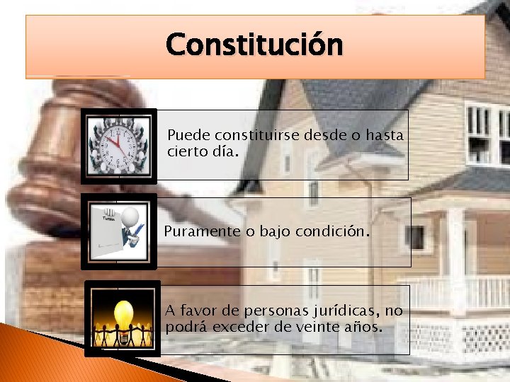 Constitución Puede constituirse desde o hasta cierto día. Puramente o bajo condición. A favor