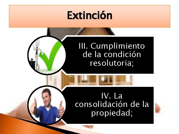 Extinción III. Cumplimiento de la condición resolutoria; IV. La consolidación de la propiedad; 