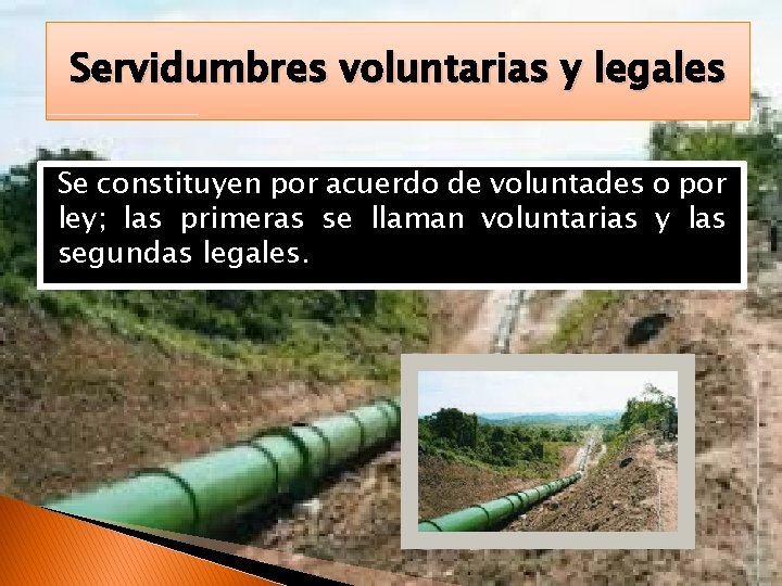 Servidumbres voluntarias y legales Se constituyen por acuerdo de voluntades o por ley; las