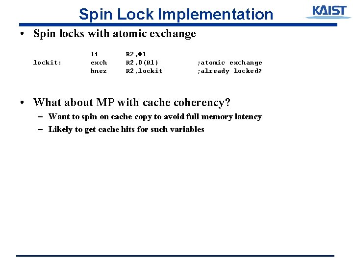 Spin Lock Implementation • Spin locks with atomic exchange lockit: li exch bnez R