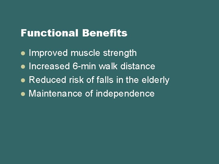 Functional Benefits l l Improved muscle strength Increased 6 -min walk distance Reduced risk