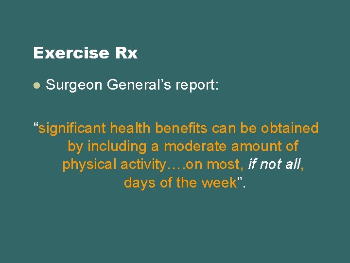 Exercise Rx l Surgeon General’s report: “significant health benefits can be obtained by including