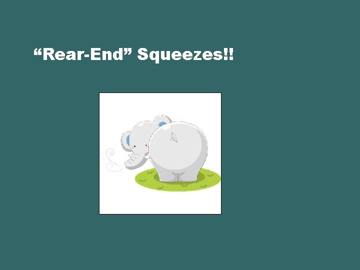 “Rear-End” Squeezes!! 
