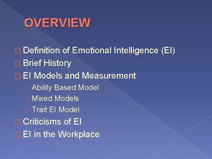 OVERVIEW � Definition of Emotional Intelligence (EI) � Brief History � EI Models and