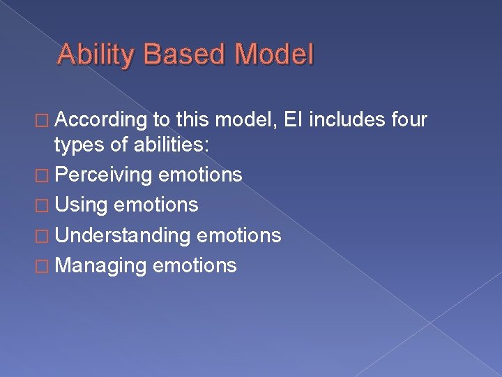 Ability Based Model � According to this model, EI includes four types of abilities:
