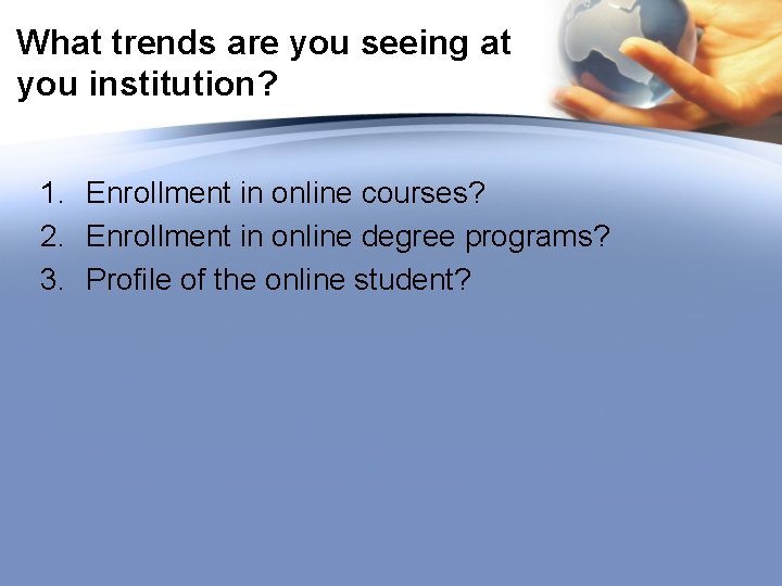 What trends are you seeing at you institution? 1. Enrollment in online courses? 2.