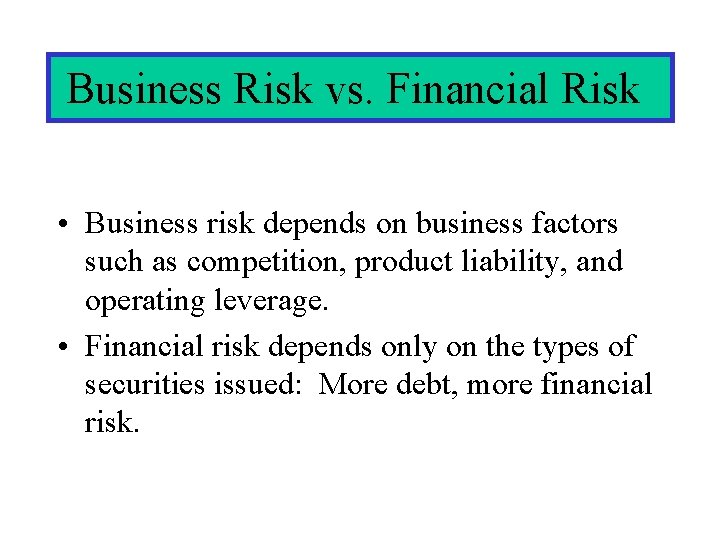 Business Risk vs. Financial Risk • Business risk depends on business factors such as