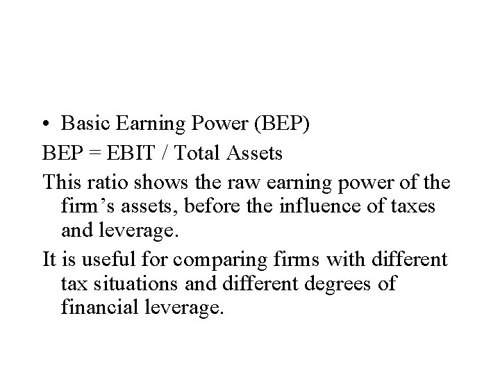  • Basic Earning Power (BEP) BEP = EBIT / Total Assets This ratio