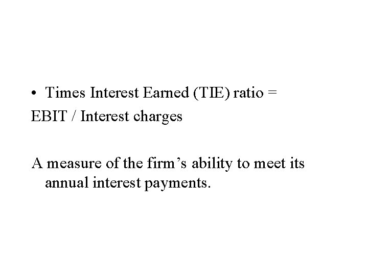  • Times Interest Earned (TIE) ratio = EBIT / Interest charges A measure