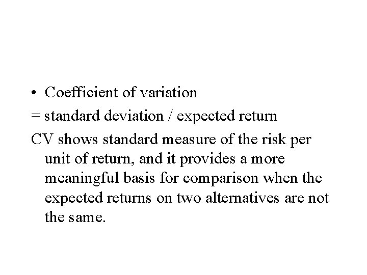  • Coefficient of variation = standard deviation / expected return CV shows standard