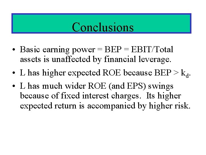 Conclusions • Basic earning power = BEP = EBIT/Total assets is unaffected by financial