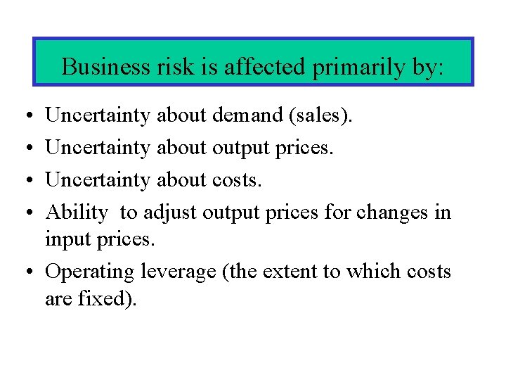 Business risk is affected primarily by: • • Uncertainty about demand (sales). Uncertainty about
