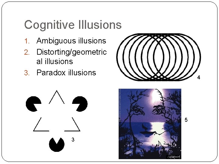 Cognitive Illusions 1. Ambiguous illusions 2. Distorting/geometric al illusions 3. Paradox illusions 4 5