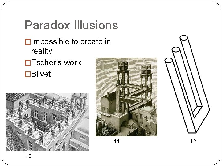 Paradox Illusions �Impossible to create in reality �Escher’s work �Blivet 11 10 12 