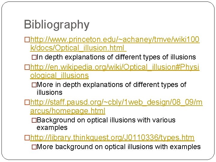 Bibliography �http: //www. princeton. edu/~achaney/tmve/wiki 100 k/docs/Optical_illusion. html �In depth explanations of different types