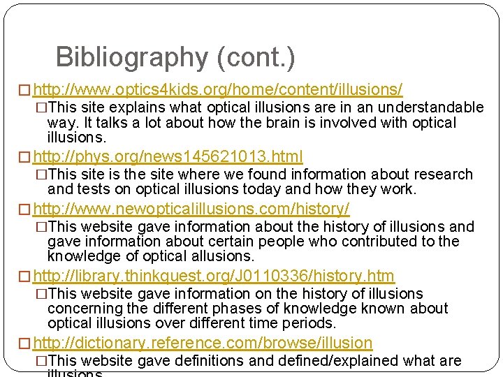 Bibliography (cont. ) � http: //www. optics 4 kids. org/home/content/illusions/ �This site explains what