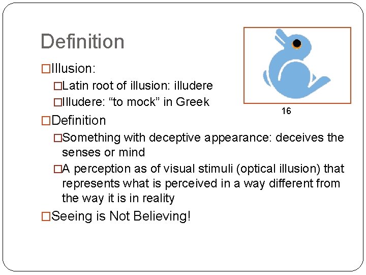 Definition �Illusion: �Latin root of illusion: illudere �Illudere: “to mock” in Greek �Definition 16