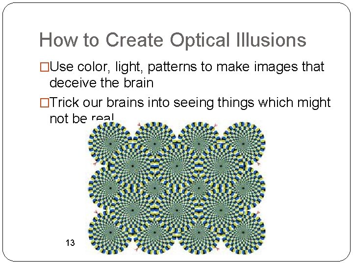 How to Create Optical Illusions �Use color, light, patterns to make images that deceive
