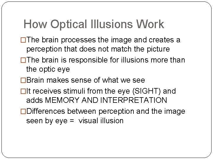 How Optical Illusions Work �The brain processes the image and creates a perception that