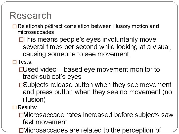 Research � Relationship/direct correlation between illusory motion and microsaccades �This means people’s eyes involuntarily