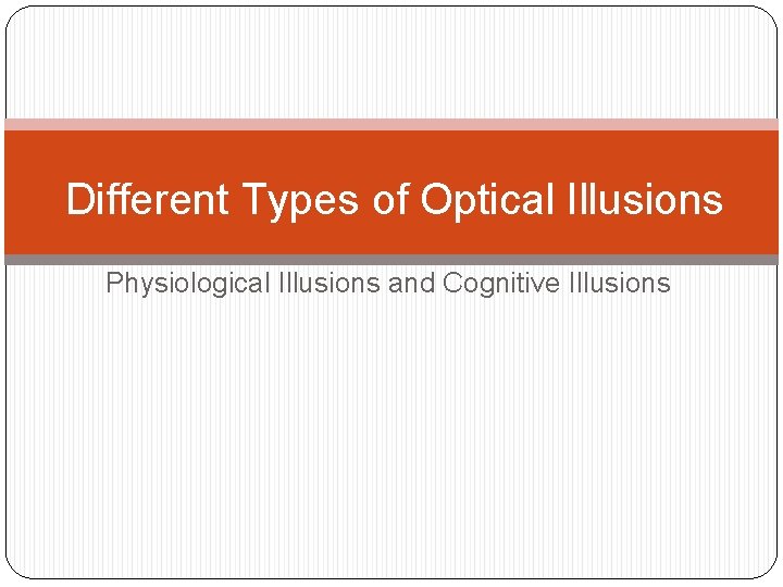 Different Types of Optical Illusions Physiological Illusions and Cognitive Illusions 