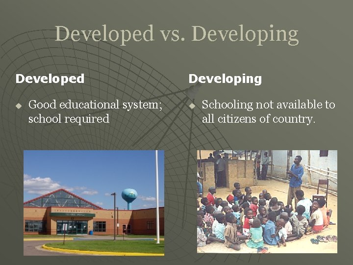 Developed vs. Developing Developed u Good educational system; school required Developing u Schooling not
