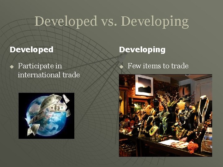 Developed vs. Developing Developed u Participate in international trade Developing u Few items to