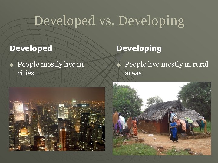 Developed vs. Developing Developed u People mostly live in cities. Developing u People live