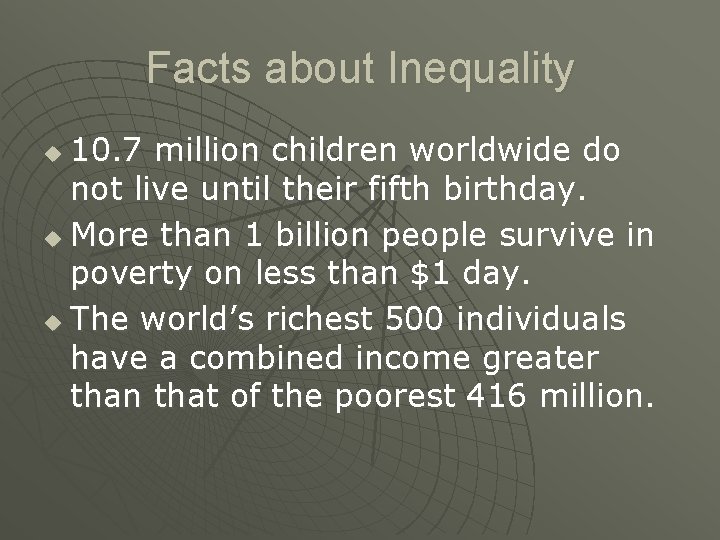 Facts about Inequality 10. 7 million children worldwide do not live until their fifth