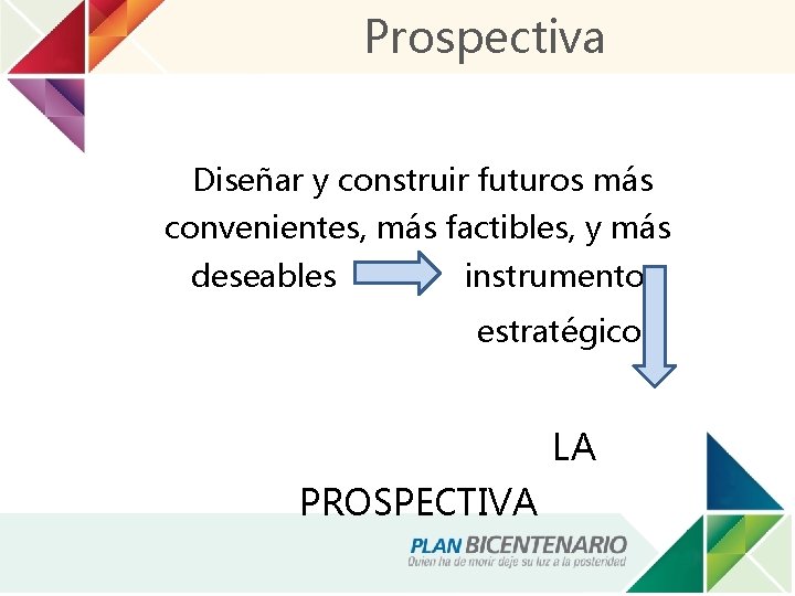 Prospectiva Diseñar y construir futuros más convenientes, más factibles, y más deseables instrumento estratégico