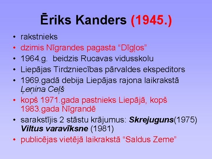 Ēriks Kanders (1945. ) • • • rakstnieks dzimis Nīgrandes pagasta “Dīgļos” 1964. g.