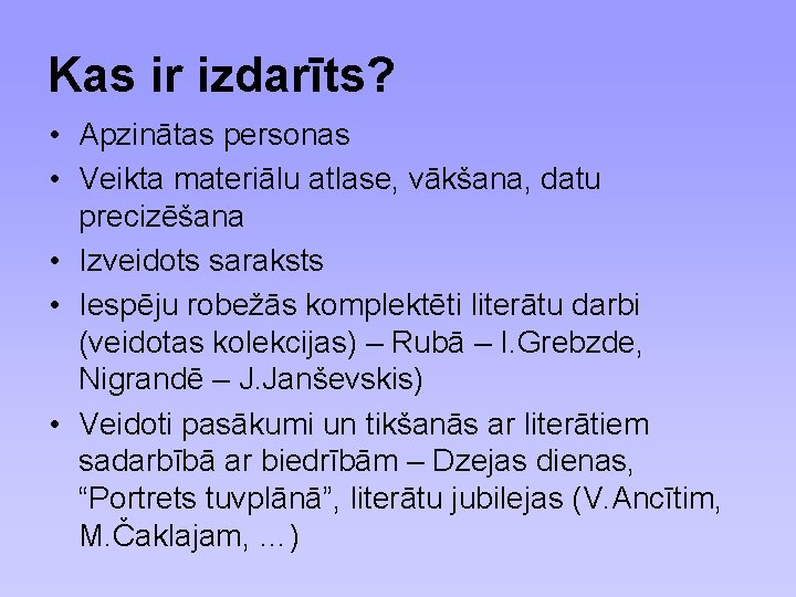 Kas ir izdarīts? • Apzinātas personas • Veikta materiālu atlase, vākšana, datu precizēšana •