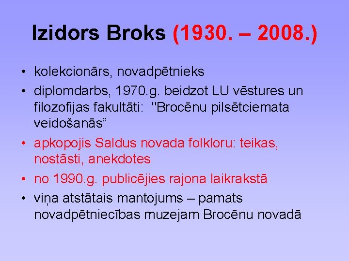 Izidors Broks (1930. – 2008. ) • kolekcionārs, novadpētnieks • diplomdarbs, 1970. g. beidzot