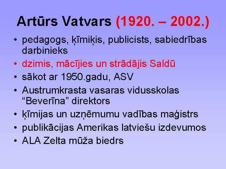 Artūrs Vatvars (1920. – 2002. ) • pedagogs, ķīmiķis, publicists, sabiedrības darbinieks • dzimis,