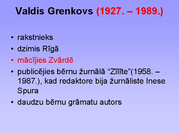 Valdis Grenkovs (1927. – 1989. ) • • rakstnieks dzimis Rīgā mācījies Zvārdē publicējies