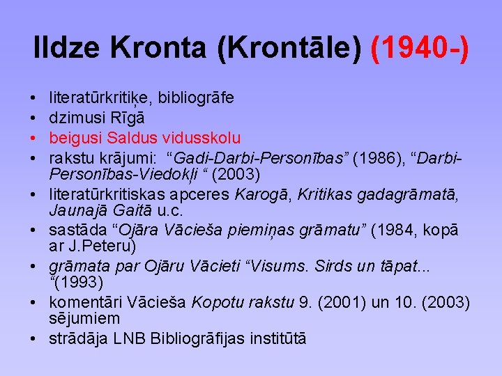 Ildze Kronta (Krontāle) (1940 -) • • • literatūrkritiķe, bibliogrāfe dzimusi Rīgā beigusi Saldus