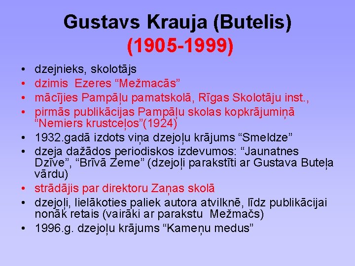 Gustavs Krauja (Butelis) (1905 -1999) • • • dzejnieks, skolotājs dzimis Ezeres “Mežmacās” mācījies